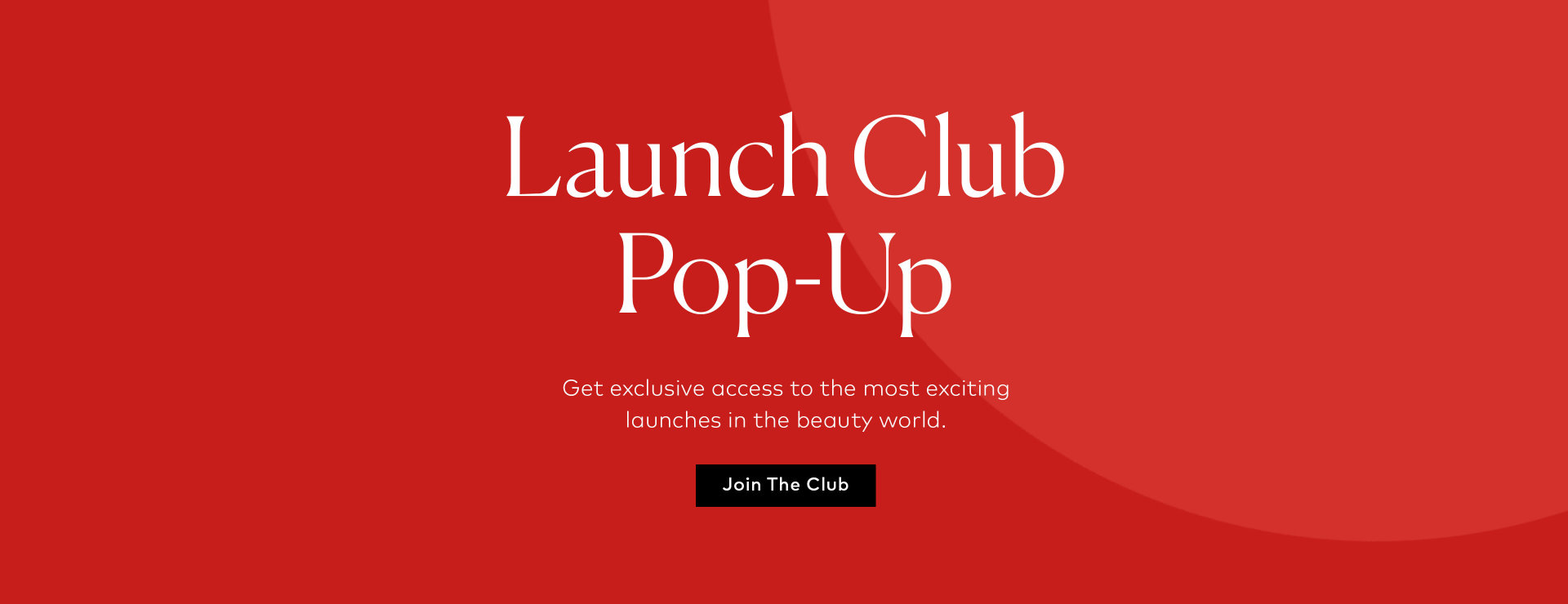 Sign up to get exclusive access to the most exciting launches in the beauty world.