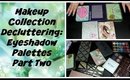 Makeup Collection Decluttering: Eyeshadow Palettes Part 2 ☮
