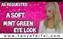 As Requested | A Soft Mint Green Eye Look | Tutorial | Tanya Feifel-Rhodes