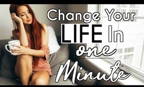 How To Change Your Life in ONE MINUTE!