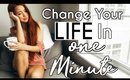 How To Change Your Life in ONE MINUTE!
