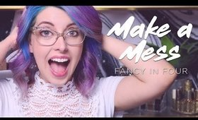 MAKE A MESS | FANCY IN FOUR