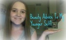 Beauty Advice To My Younger Self!