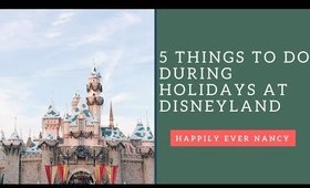 TOP 5 THINGS TO DO DURING HOLIDAYS AT DISNEYLAND!