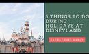 TOP 5 THINGS TO DO DURING HOLIDAYS AT DISNEYLAND!
