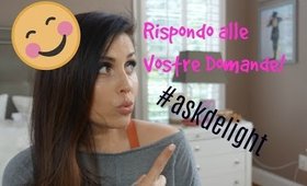 RISPONDO ALLE VOSTRE DOMANDE! #askdelight n.19