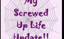 My Screwed Up Life Update!!