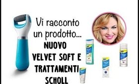 Vi racconto un prodotto...Velvet Soft Scholl e la linea di trattamenti