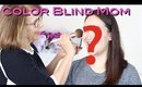 Colorblind Mom Does My Makeup