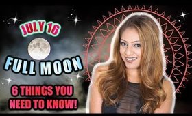 FULL MOON JULY 16TH - 5 THINGS YOU NEED TO KNOW TO BE READY!