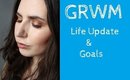 get ready with me life update work goals grwm