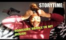 SOMEONE BROKE IN MY HOUSE | STORYTIME