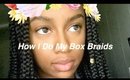 How I Do My Box Braids | Easy Method!