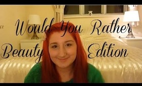TAG: Would You Rather - Beauty Edition