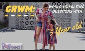 GRWM - Would you rather QUESTIONS W/ 5 yr old! POP REAL