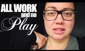 ALL WORK AND NO PLAY