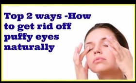 Top 2 ways  How to get rid off puffy eyes naturally
