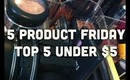 5 PRODUCT FRIDAY | Top 5 Under $5