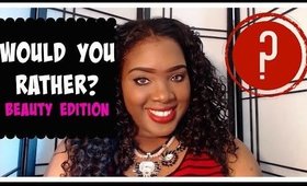 Would You Rather?? Beauty Edition!