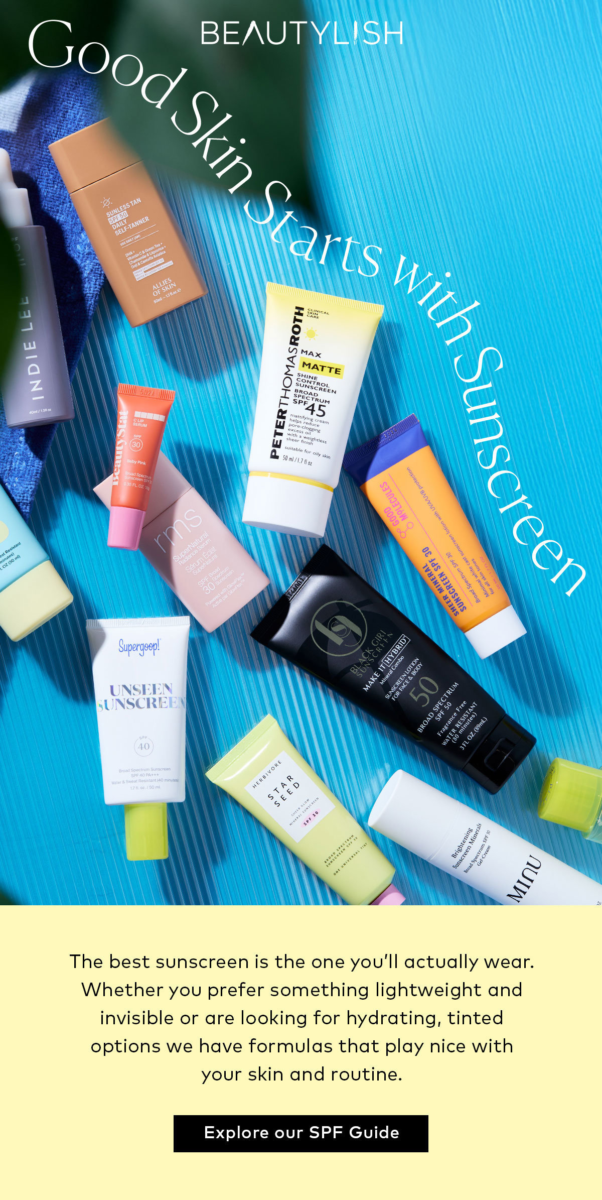 The best sunscreen is the one you’ll actually wear. Whether you prefer something lightweight and invisible or you're looking for hydrating, tinted options, we have formulas that play nice with your skin and routine. Shop our sunscreens here at Beautylish.com