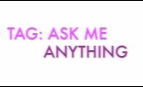 TAG: ASK ME ANYTHING (CLOSED)