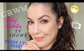 GRWM: Baby Updates, TV Shows & Where I've Been? + New Makeup