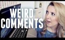 RESPONDING TO WEIRD COMMENTS!