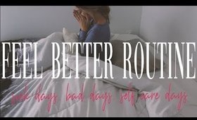 MY FEEL BETTER ROUTINE - Sick Day / Bad Day / Self Care Day | HOW TO FEEL BETTER FAST!