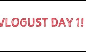 VLOGUST DAY 1! 8/1/14