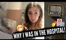 WHY I WAS IN THE HOSPITAL!!!