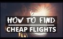 HOW TO FIND CHEAP FLIGHTS | [Travel Tips]