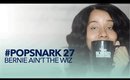 #PopSnark 27: Bernie Ain't the Wiz