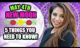 NEW MOON MAY 4TH - 5 THINGS YOU NEED TO KNOW!