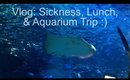 Vlog: Sickness, Lunch, & A Day At The Aquarium