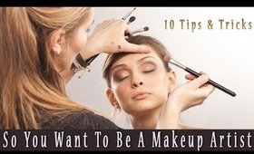 So You Want to Be A Makeup Artist? 10 Tips & Tricks!