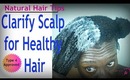How To | Clarify Natural Hair for Health & Growth!
