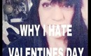 Valentines Series; WHY I HATE VALENTINES DAY