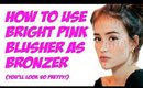 HOW TO USE BRIGHT PINK BLUSH AS BRONZER!