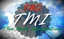 ◘ TAG: TMI (Too Much Information/Demasiada Información) ◘