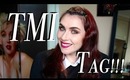 TMI Tag!!! (Way too much info!)