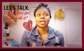 Let's Talk: What's LOVE got to do w/it?