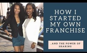 How I Started My Own Franchise & The Power of Sharing!