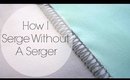 How I Serge W/Out A Serger ‖ TLS