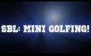 SBL #2: Mini Golfing!
