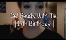 Get Ready With Me | 17th Birthday