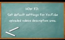 ✇ HOW TO: Set default settings for YT uploaded videos description area ✇