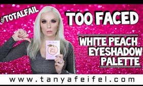 Too Faced White Peach Eyeshadow Palette #TotalFail | Tanya Feifel-Rhodes