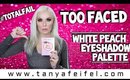 Too Faced White Peach Eyeshadow Palette #TotalFail | Tanya Feifel-Rhodes