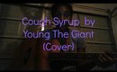 Cough Syrup by Young the Giant (Cover by Taylor)