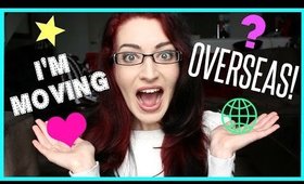 HUGE ANNOUNCEMENT! I'M MOVING OVERSEAS!!!